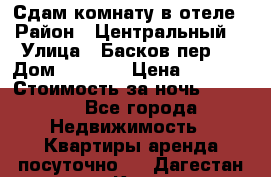 Сдам комнату в отеле › Район ­ Центральный  › Улица ­ Басков пер.  › Дом ­ 13-15 › Цена ­ 1 100 › Стоимость за ночь ­ 1 100 - Все города Недвижимость » Квартиры аренда посуточно   . Дагестан респ.,Кизляр г.